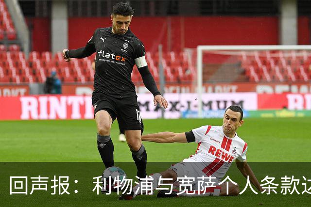 回声报：利物浦与宽萨个人条款达成一致，但不确定是否行使回购权